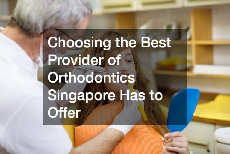 Choosing the Best Provider of Orthodontics Singapore Has to Offer