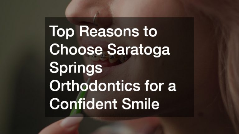 Top Reasons to Choose Saratoga Springs Orthodontics for a Confident Smile