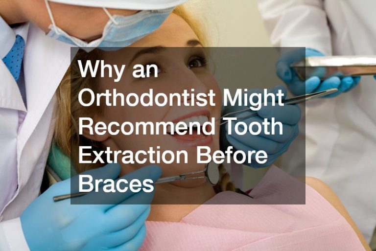 Why an Orthodontist Might Recommend Tooth Extraction Before Braces
